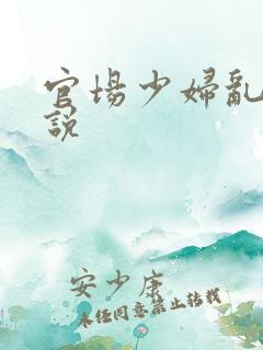官场少妇乱欲小说