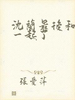 沈兰最后和谁在一起了