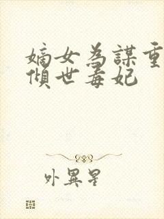 嫡女为谋重生之倾世毒妃