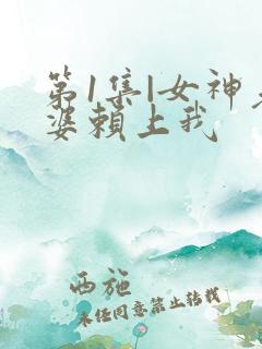 第1集|女神老婆赖上我
