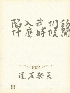 陷入我们的热恋什么时候开拍的