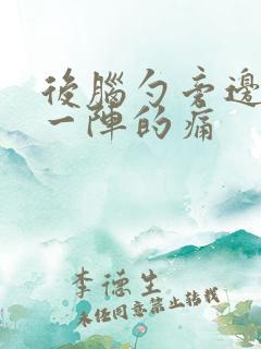 后脑勺旁边一阵一阵的痛