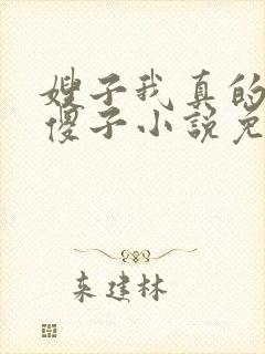 嫂子我真的不是傻子小说免费阅读全文