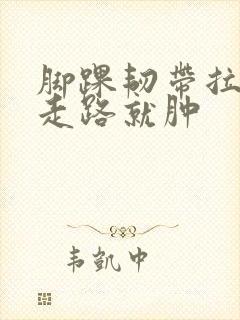 脚踝韧带拉伤一走路就肿