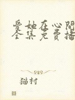 爱她在心间短剧全集免费播放