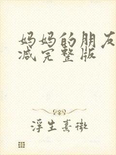 妈妈的朋友无删减完整版
