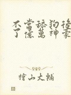 不当舔狗后我成了亿万神豪