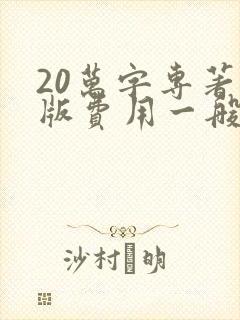 20万字专著出版费用一般是多少