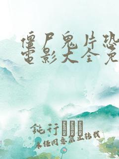 僵尸鬼片恐怖大电影大全免费观看