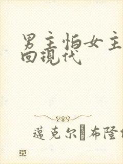 男主怕女主穿越回现代
