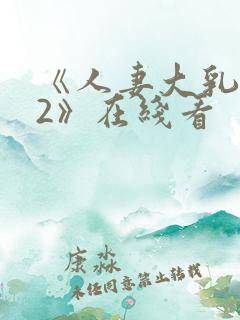 《人妻大乳被揉2》在线看