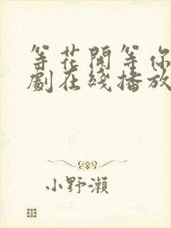 等花开等你归短剧在线播放