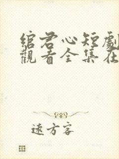 绾君心短剧免费观看全集在线播放