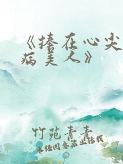 《捧在心尖上的病美人》