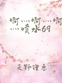 啊灬啊灬啊灬快灬喷水69