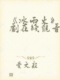 《冰雨火》电视剧在线观看完整版 《冰雨火》电视剧在线观看完整版