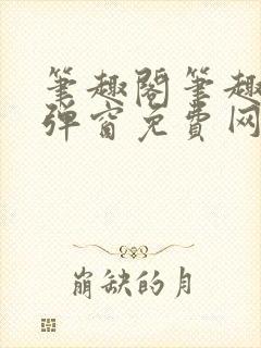 笔趣阁笔趣阁无弹窗免费网络小说