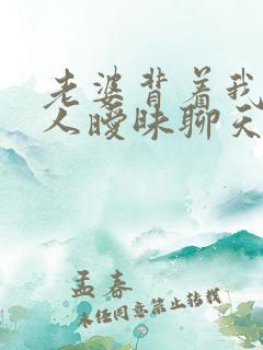 老婆背着我跟别人暧昧聊天