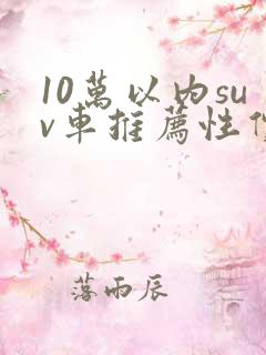 10万以内suv车推荐性价比高的