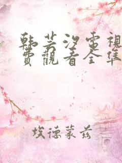 韩芸汐电视剧免费观看全隼