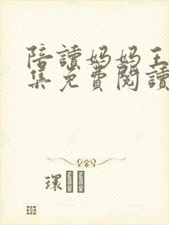 陪读妈妈王梅全集免费阅读 陪读妈妈王梅全集免费阅读