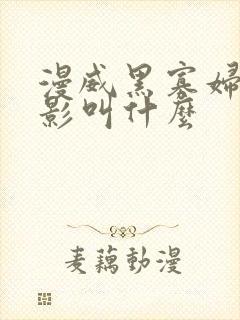 漫威黑寡妇的电影叫什么