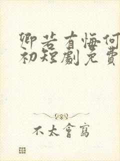 卿若有悔何必当初短剧免费