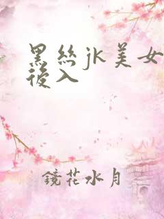 黑丝jk美女被后入 黑丝jk美女被后入