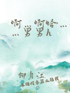 啊…啊哈…嗯啊…男男h