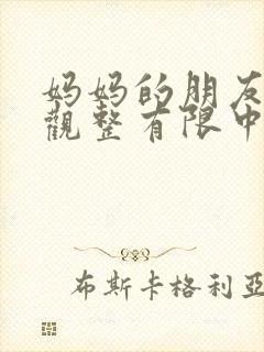 妈妈的朋友6在观整有限中字