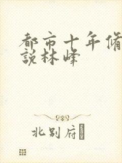 都市十年修仙小说林峰