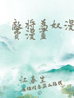 敌将为奴漫画免费漫画