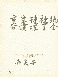 重生后被纨绔老公惯坏了全集