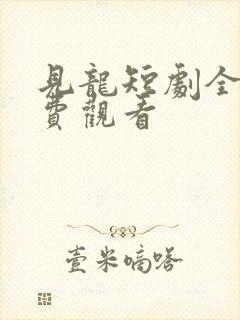 见龙短剧全集免费观看