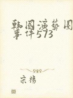 韩国演艺圈悲惨事件573 韩国演艺圈悲惨事件573