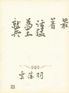 就为活着最强狂兵王猛
