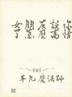 女朋友说你辛苦了怎么高情商回复