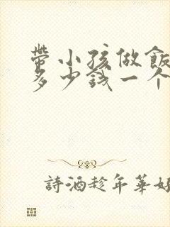 带小孩做饭保姆多少钱一个月