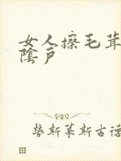 女人擦毛茸茸的阴户