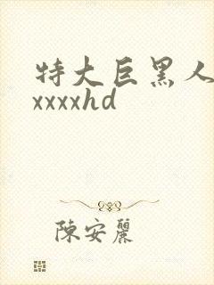 特大巨黑人吊性xxxxhd