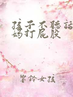 孩子不听话被妈妈打屁股