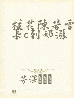校花陈若雪被校长c到奶涨 校花陈若雪被校长c到奶涨
