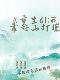 《重生61:我靠赶山打猎发家致富》