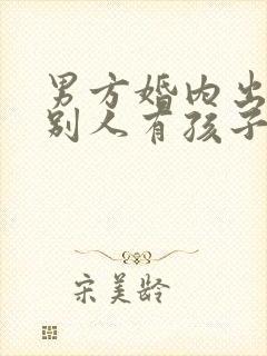 男方婚内出轨和别人有孩子怎么处理