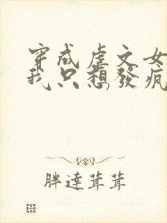 穿成虐文女配后我只想发疯正