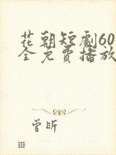 花朝短剧60集全免费播放
