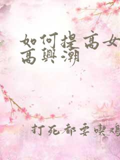 如何提高女人性高兴潮