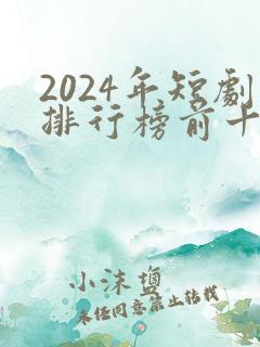 2024年短剧排行榜前十名