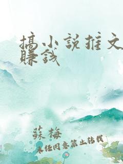 搞小说推文怎么赚钱