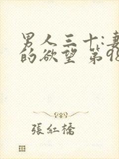 男人三十:妻子的欲望 第98章 男人三十:妻子的欲望 第98章